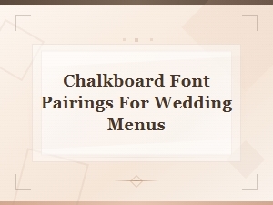 Chalkboard Font Pairings for Beautiful Wedding Menus